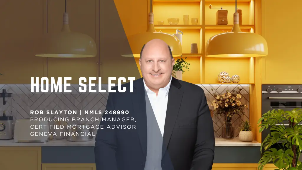 Home Select Rob Slayton NMLS 248990 Producing Branch Manager, Certified Mortgage Advisor Geneva Financial